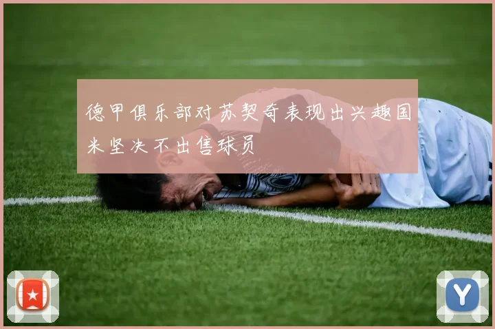 德甲俱乐部对苏契奇表现出兴趣国米坚决不出售球员