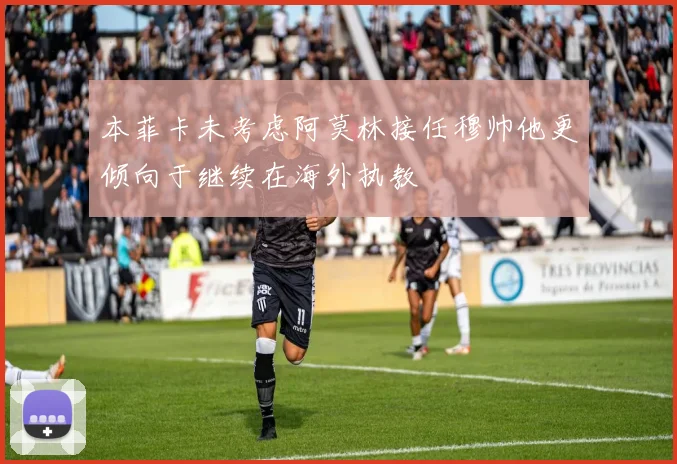 本菲卡未考虑阿莫林接任穆帅他更倾向于继续在海外执教