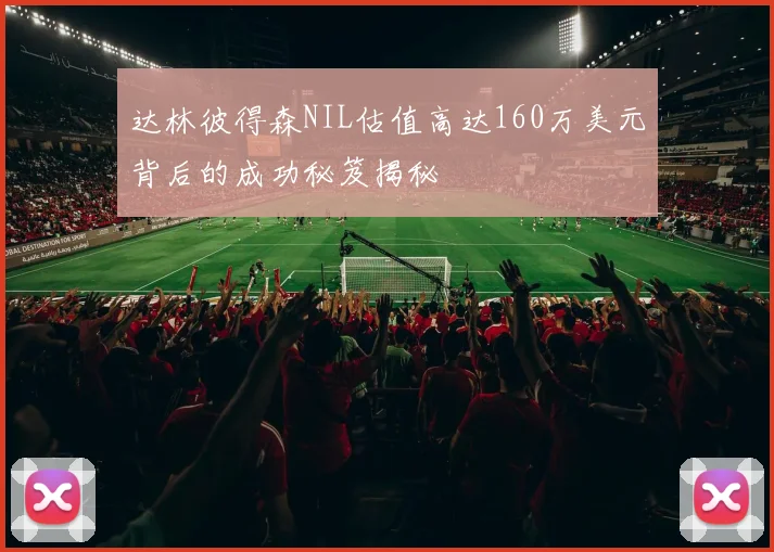 达林彼得森NIL估值高达160万美元背后的成功秘笈揭秘
